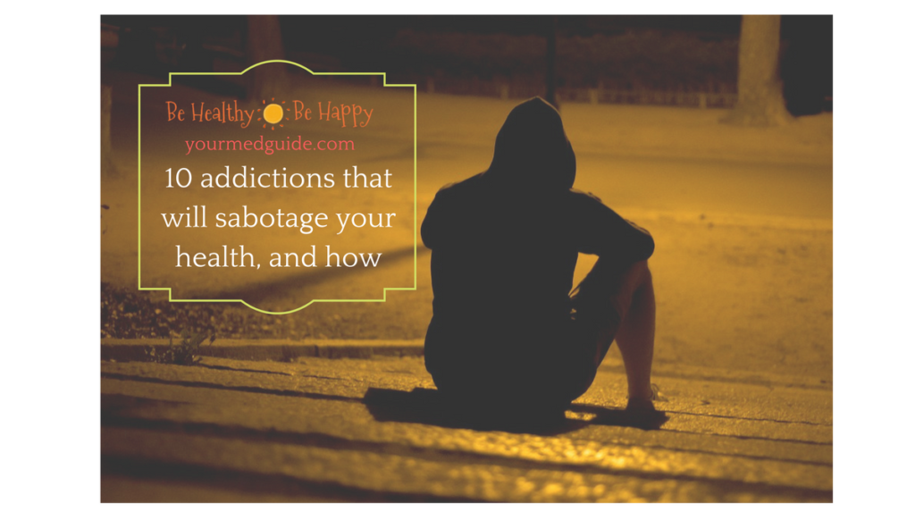 Ten addictions that will sabotage your health